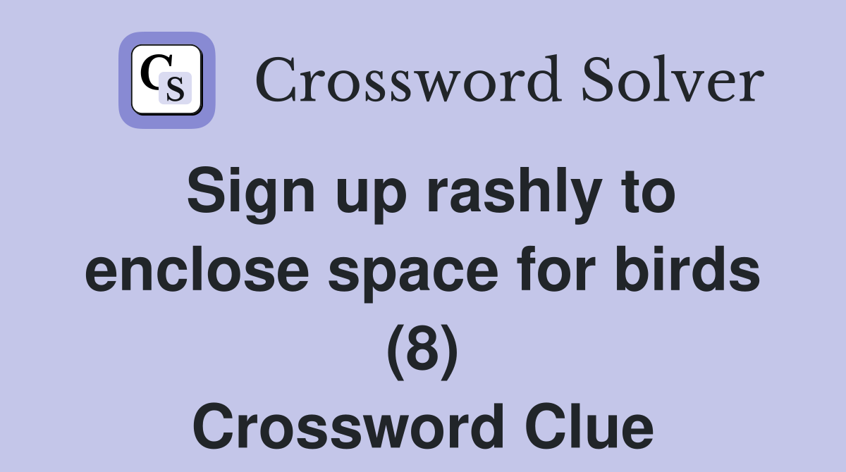 Sign up rashly to enclose space for birds (8) Crossword Clue Answers